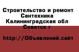 Строительство и ремонт Сантехника. Калининградская обл.,Советск г.